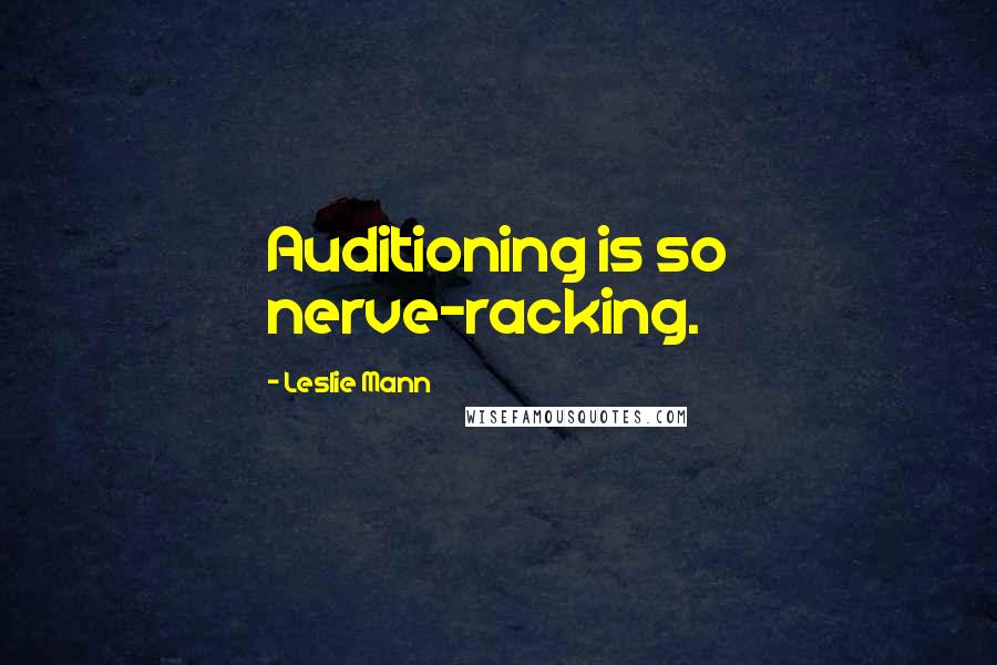 Leslie Mann Quotes: Auditioning is so nerve-racking.