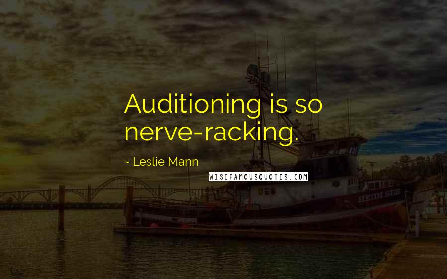 Leslie Mann Quotes: Auditioning is so nerve-racking.