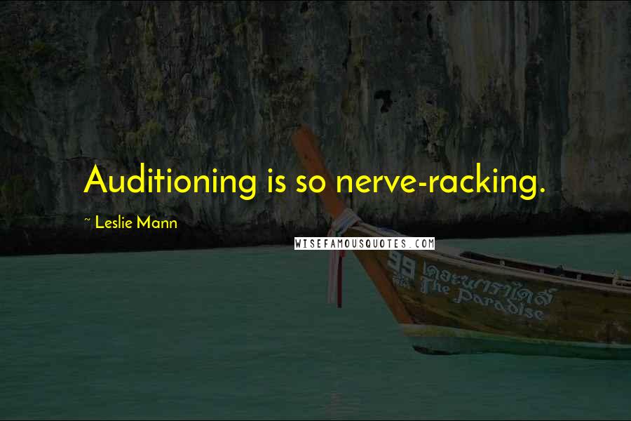 Leslie Mann Quotes: Auditioning is so nerve-racking.