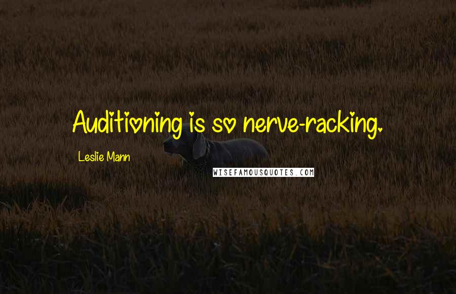 Leslie Mann Quotes: Auditioning is so nerve-racking.