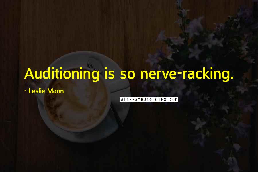 Leslie Mann Quotes: Auditioning is so nerve-racking.