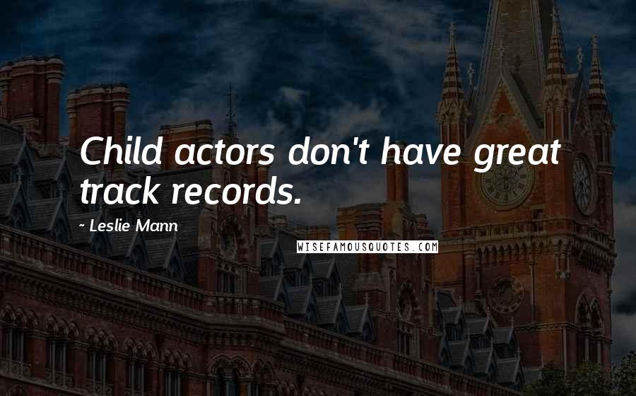 Leslie Mann Quotes: Child actors don't have great track records.