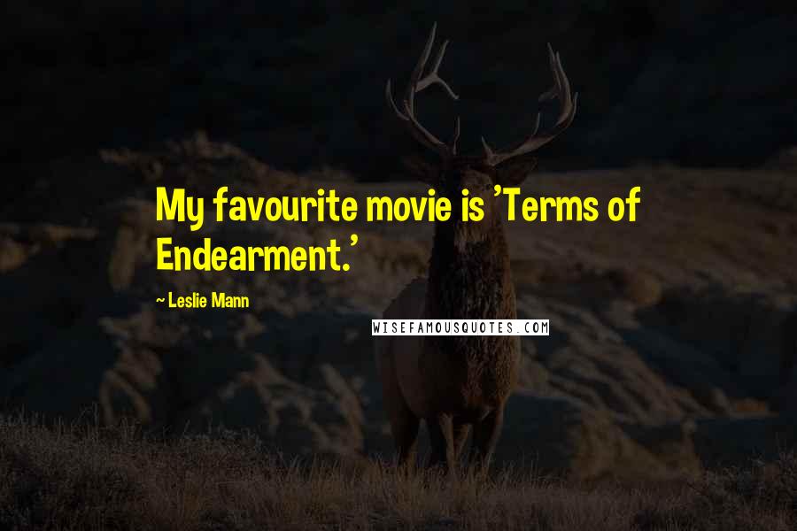 Leslie Mann Quotes: My favourite movie is 'Terms of Endearment.'