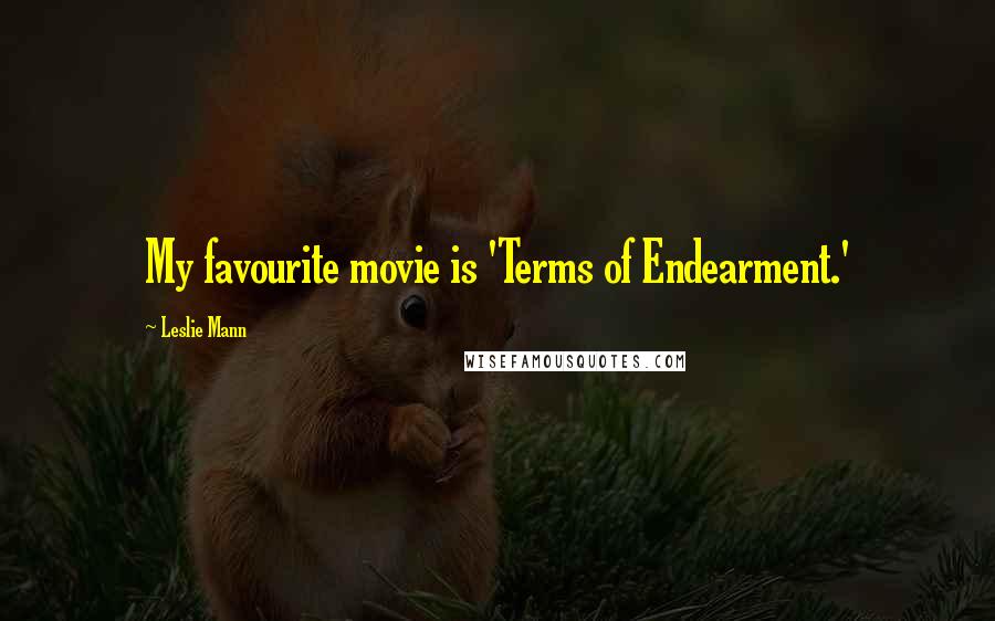 Leslie Mann Quotes: My favourite movie is 'Terms of Endearment.'