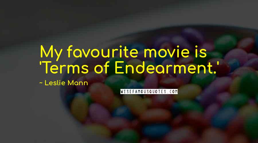 Leslie Mann Quotes: My favourite movie is 'Terms of Endearment.'