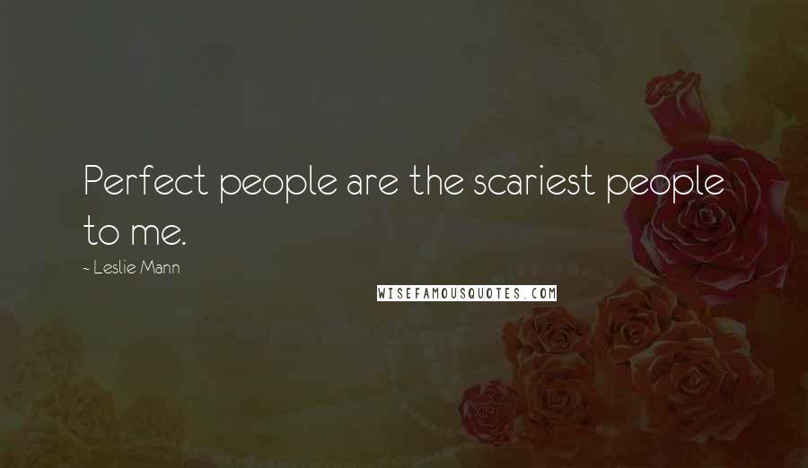 Leslie Mann Quotes: Perfect people are the scariest people to me.