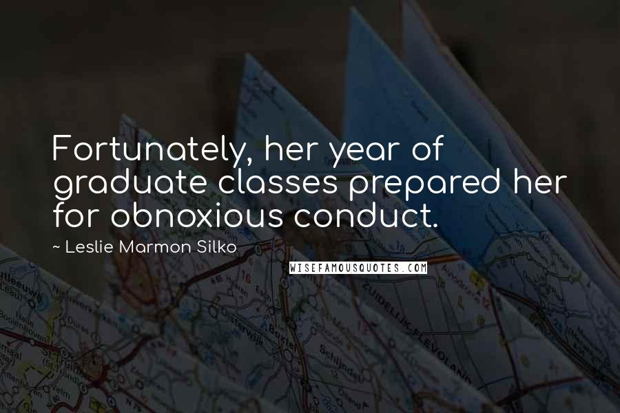 Leslie Marmon Silko Quotes: Fortunately, her year of graduate classes prepared her for obnoxious conduct.