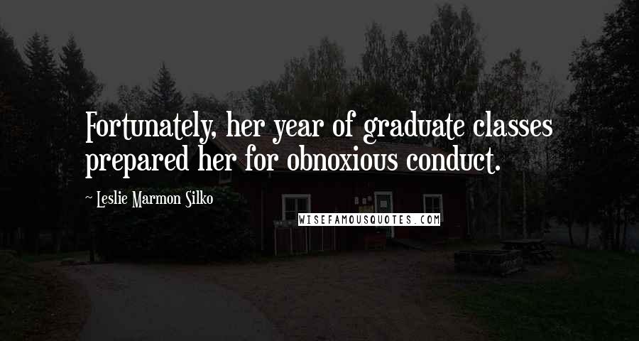 Leslie Marmon Silko Quotes: Fortunately, her year of graduate classes prepared her for obnoxious conduct.