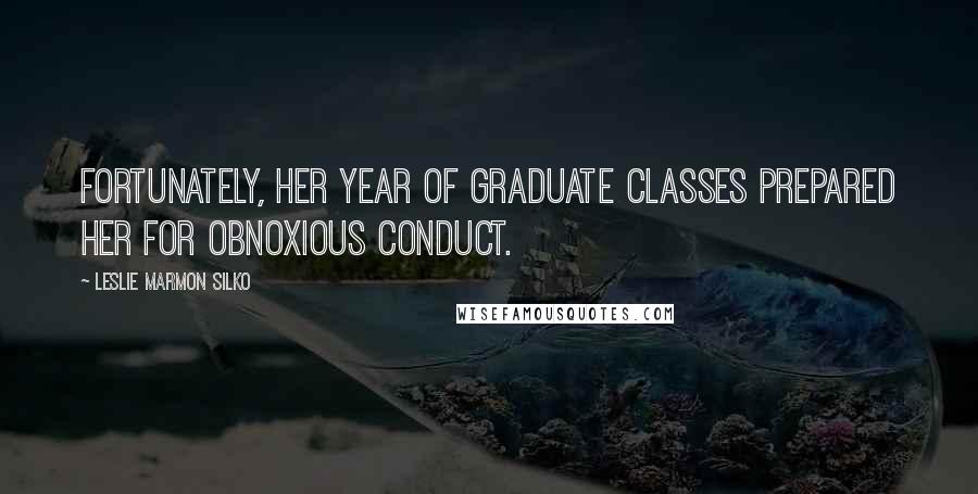 Leslie Marmon Silko Quotes: Fortunately, her year of graduate classes prepared her for obnoxious conduct.