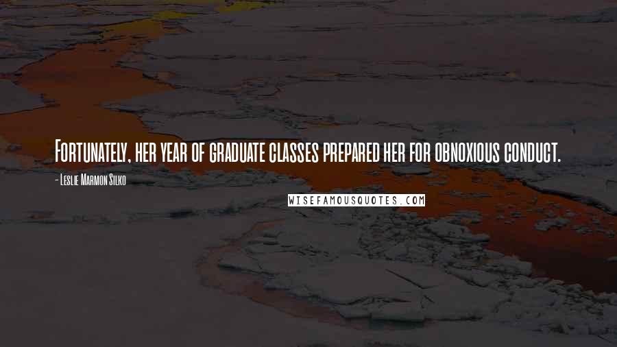 Leslie Marmon Silko Quotes: Fortunately, her year of graduate classes prepared her for obnoxious conduct.