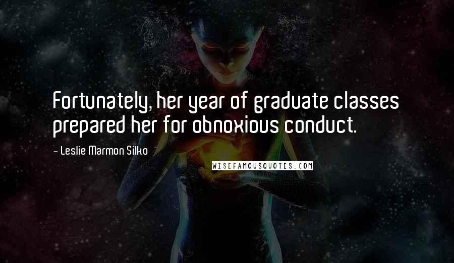 Leslie Marmon Silko Quotes: Fortunately, her year of graduate classes prepared her for obnoxious conduct.