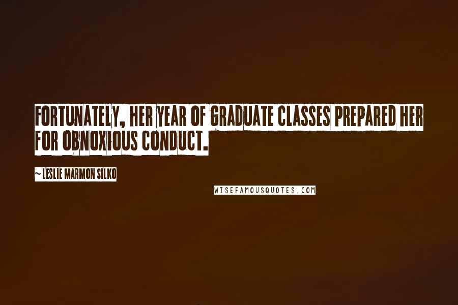 Leslie Marmon Silko Quotes: Fortunately, her year of graduate classes prepared her for obnoxious conduct.