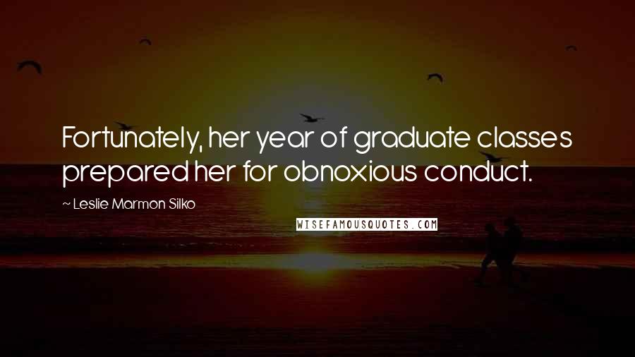 Leslie Marmon Silko Quotes: Fortunately, her year of graduate classes prepared her for obnoxious conduct.