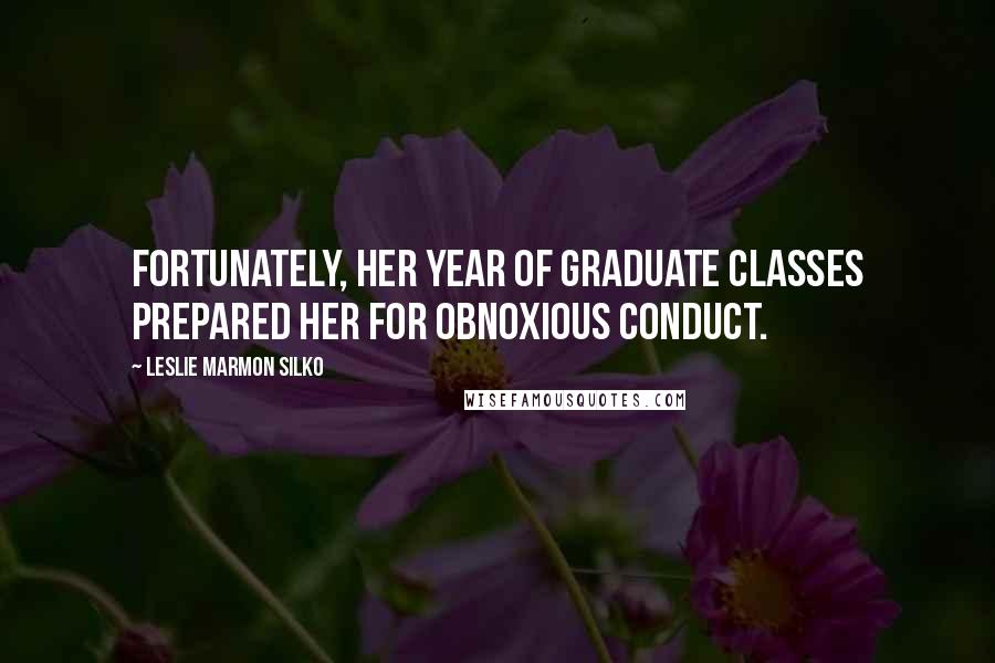 Leslie Marmon Silko Quotes: Fortunately, her year of graduate classes prepared her for obnoxious conduct.