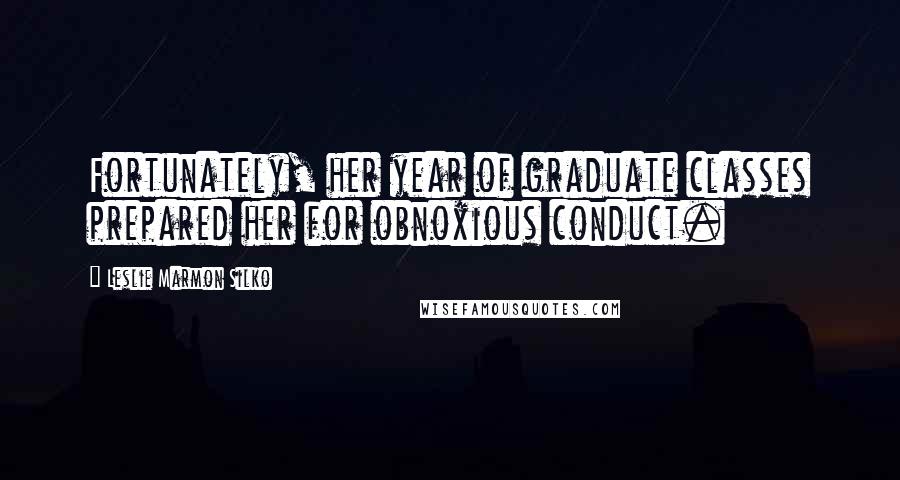 Leslie Marmon Silko Quotes: Fortunately, her year of graduate classes prepared her for obnoxious conduct.