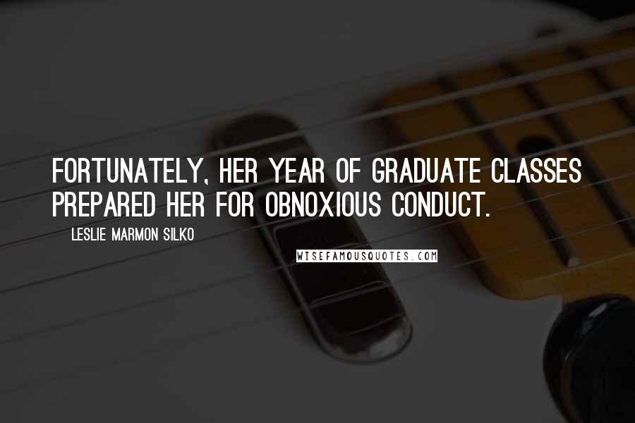 Leslie Marmon Silko Quotes: Fortunately, her year of graduate classes prepared her for obnoxious conduct.