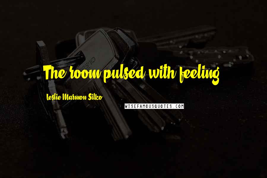 Leslie Marmon Silko Quotes: The room pulsed with feeling,