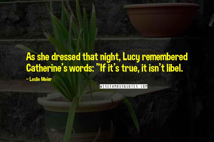 Leslie Meier Quotes: As she dressed that night, Lucy remembered Catherine's words: "If it's true, it isn't libel.