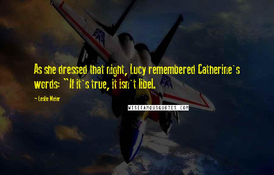 Leslie Meier Quotes: As she dressed that night, Lucy remembered Catherine's words: "If it's true, it isn't libel.