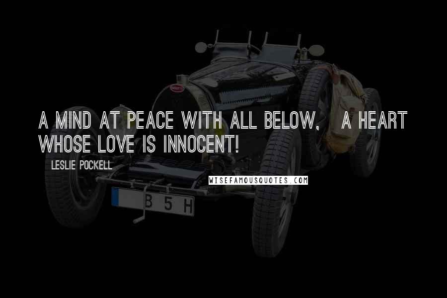 Leslie Pockell Quotes: A mind at peace with all below, A heart whose love is innocent!