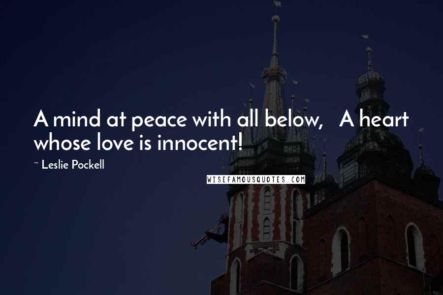Leslie Pockell Quotes: A mind at peace with all below, A heart whose love is innocent!