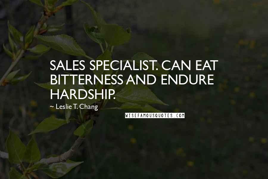 Leslie T. Chang Quotes: SALES SPECIALIST. CAN EAT BITTERNESS AND ENDURE HARDSHIP.