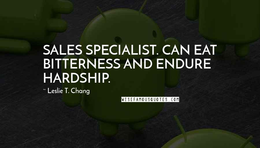 Leslie T. Chang Quotes: SALES SPECIALIST. CAN EAT BITTERNESS AND ENDURE HARDSHIP.