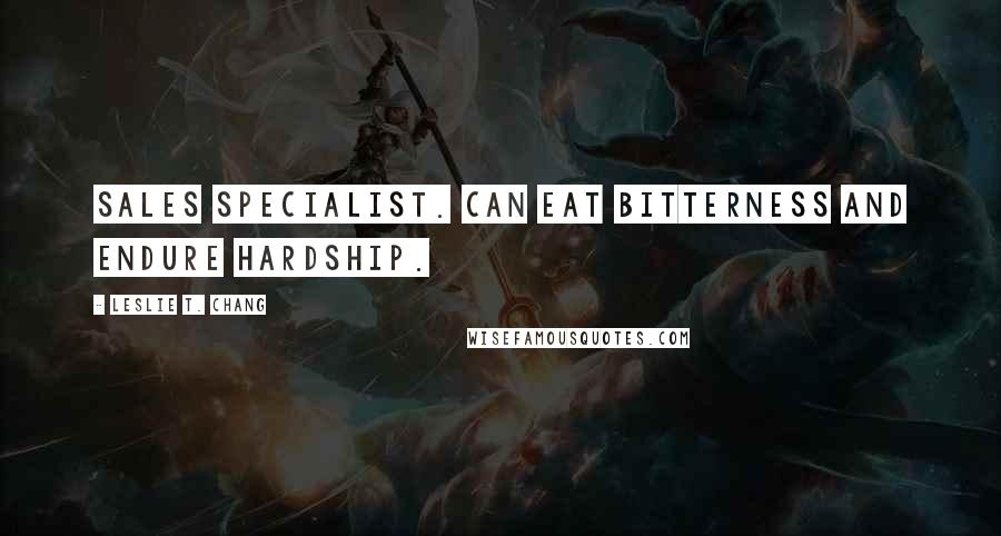 Leslie T. Chang Quotes: SALES SPECIALIST. CAN EAT BITTERNESS AND ENDURE HARDSHIP.