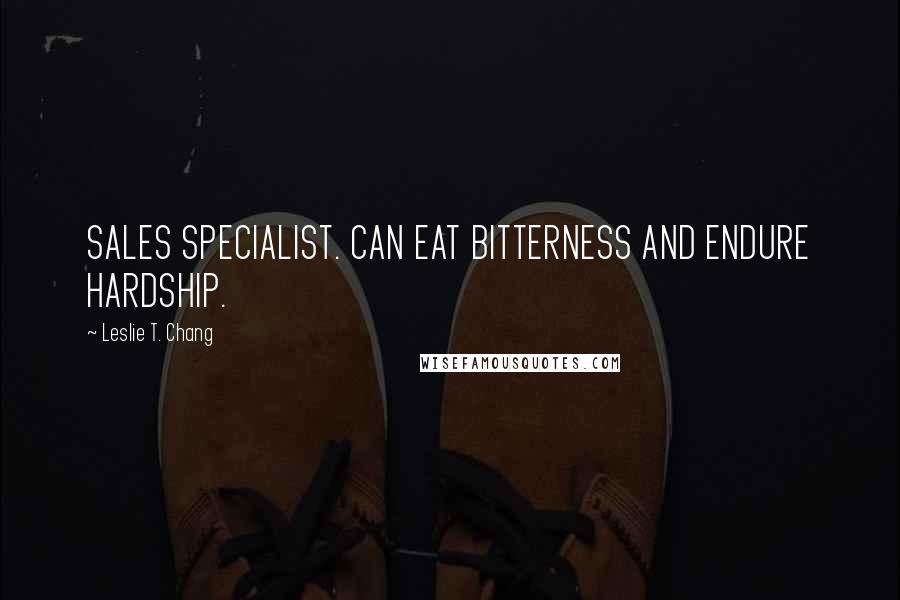 Leslie T. Chang Quotes: SALES SPECIALIST. CAN EAT BITTERNESS AND ENDURE HARDSHIP.