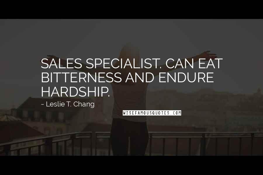 Leslie T. Chang Quotes: SALES SPECIALIST. CAN EAT BITTERNESS AND ENDURE HARDSHIP.
