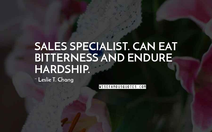 Leslie T. Chang Quotes: SALES SPECIALIST. CAN EAT BITTERNESS AND ENDURE HARDSHIP.