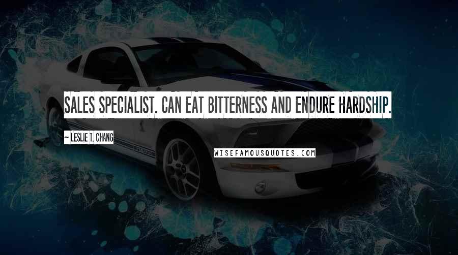 Leslie T. Chang Quotes: SALES SPECIALIST. CAN EAT BITTERNESS AND ENDURE HARDSHIP.