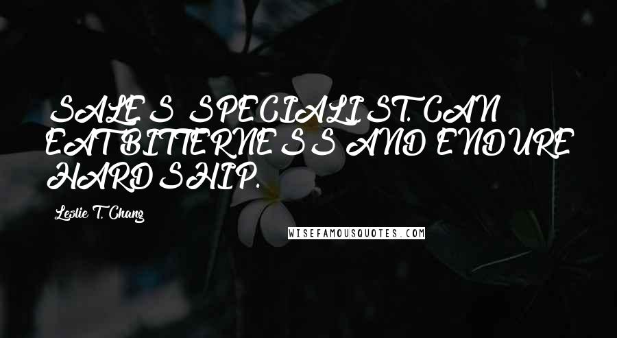 Leslie T. Chang Quotes: SALES SPECIALIST. CAN EAT BITTERNESS AND ENDURE HARDSHIP.