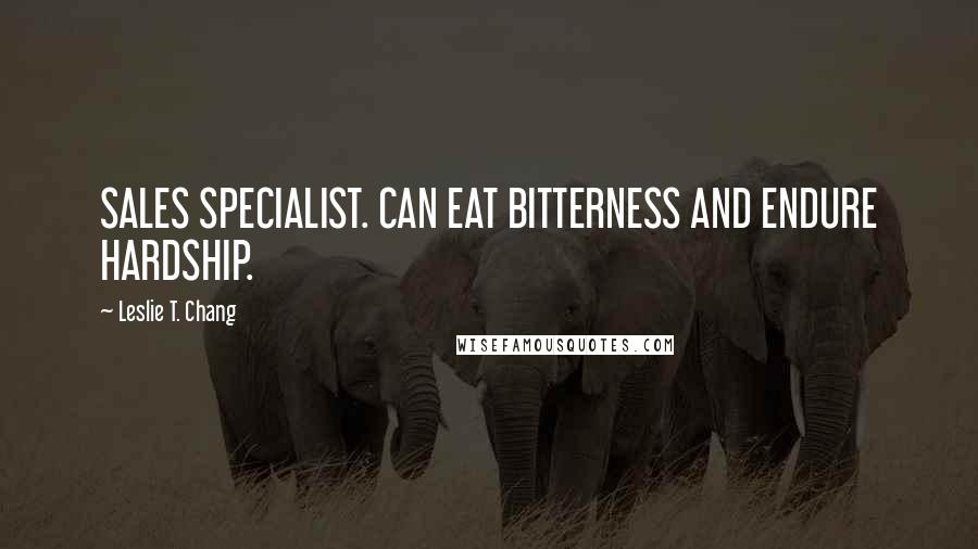 Leslie T. Chang Quotes: SALES SPECIALIST. CAN EAT BITTERNESS AND ENDURE HARDSHIP.