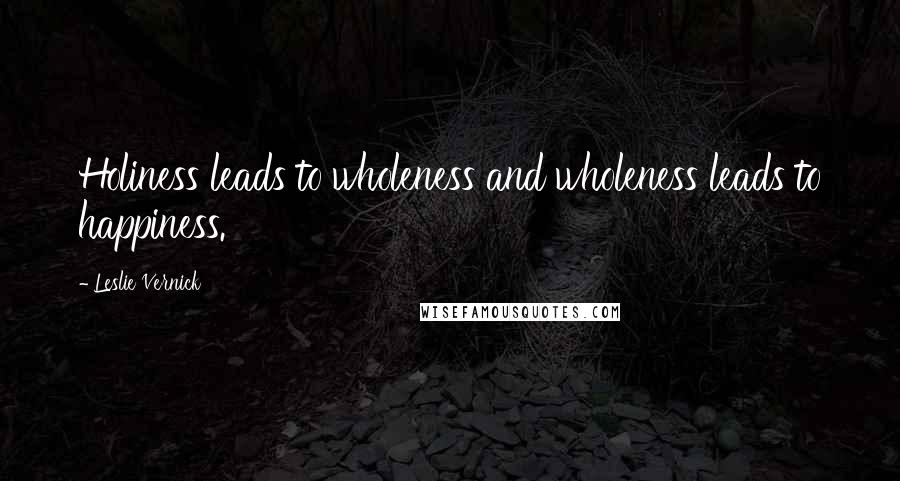 Leslie Vernick Quotes: Holiness leads to wholeness and wholeness leads to happiness.