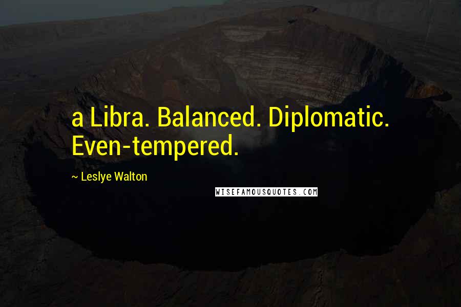 Leslye Walton Quotes: a Libra. Balanced. Diplomatic. Even-tempered.