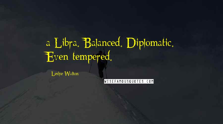 Leslye Walton Quotes: a Libra. Balanced. Diplomatic. Even-tempered.