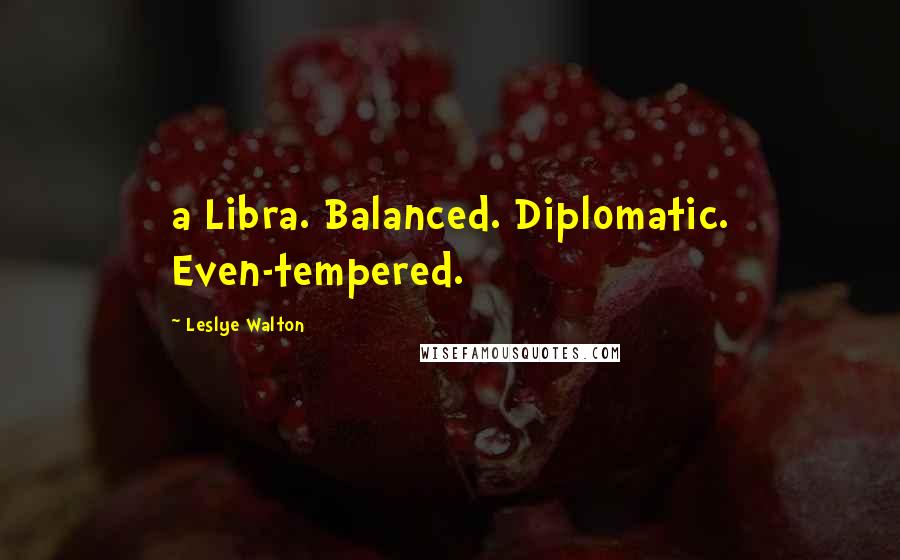 Leslye Walton Quotes: a Libra. Balanced. Diplomatic. Even-tempered.