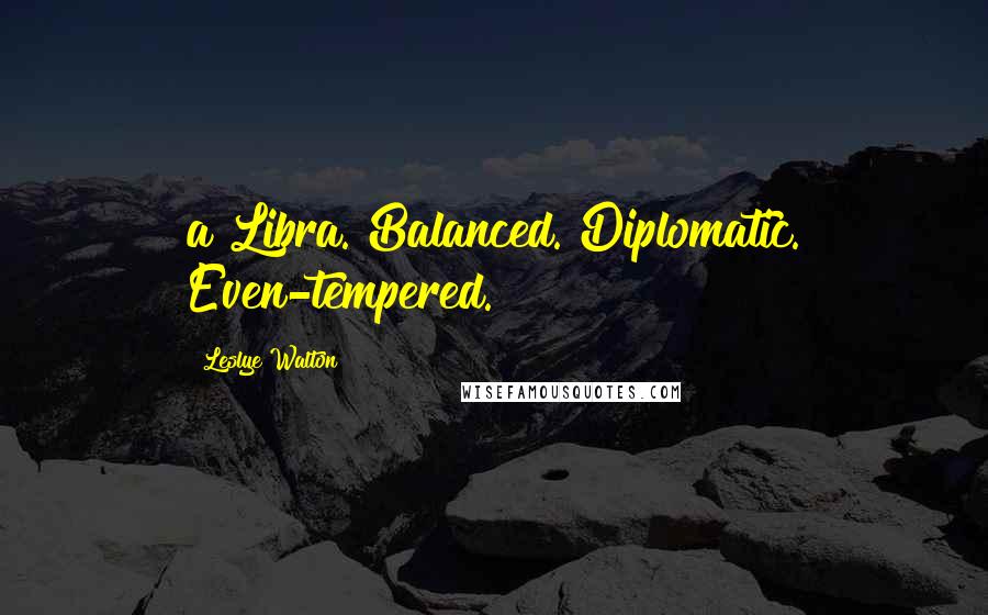 Leslye Walton Quotes: a Libra. Balanced. Diplomatic. Even-tempered.