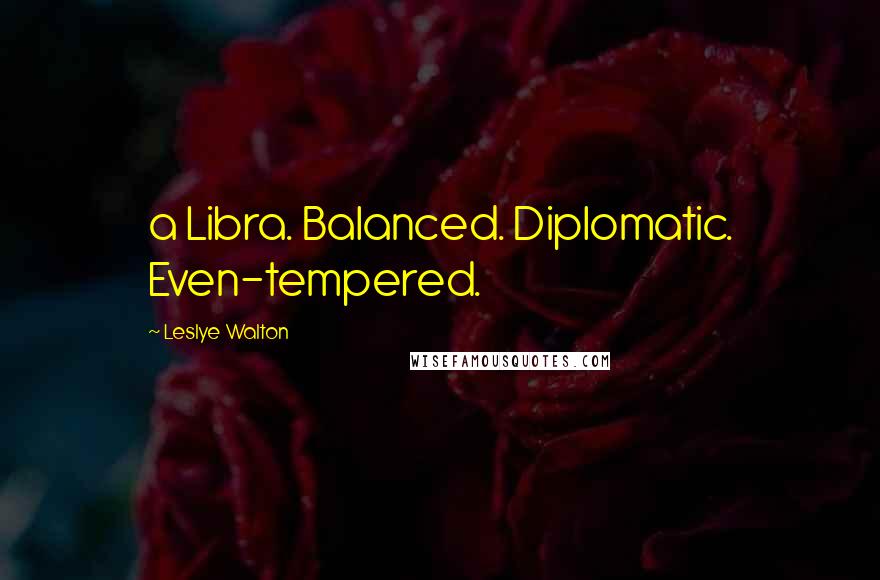 Leslye Walton Quotes: a Libra. Balanced. Diplomatic. Even-tempered.