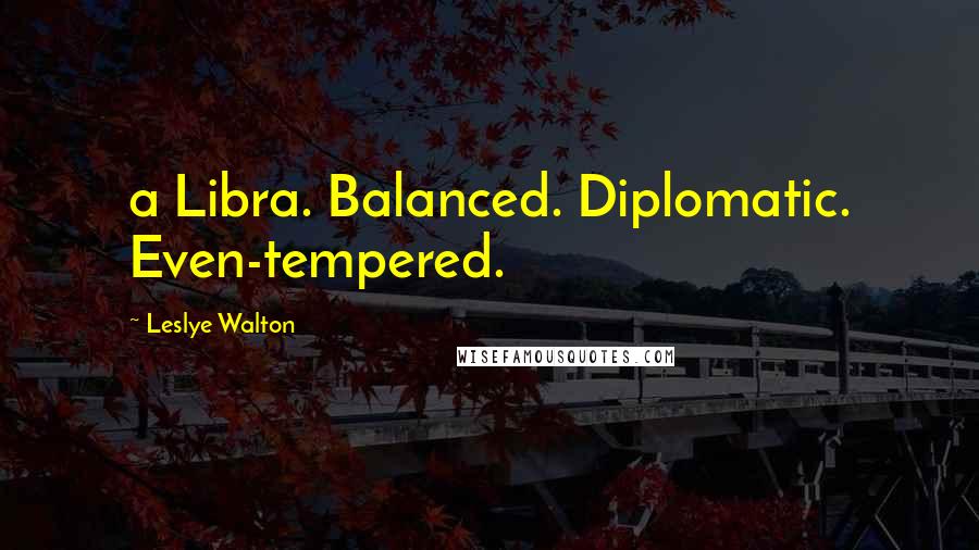 Leslye Walton Quotes: a Libra. Balanced. Diplomatic. Even-tempered.