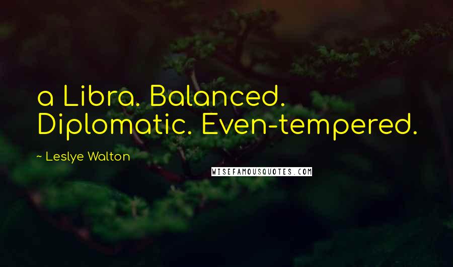 Leslye Walton Quotes: a Libra. Balanced. Diplomatic. Even-tempered.