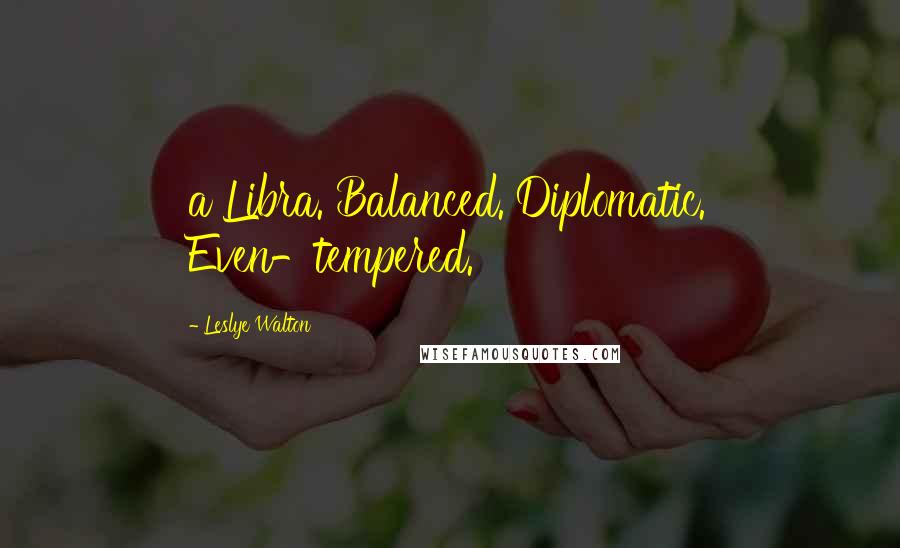 Leslye Walton Quotes: a Libra. Balanced. Diplomatic. Even-tempered.