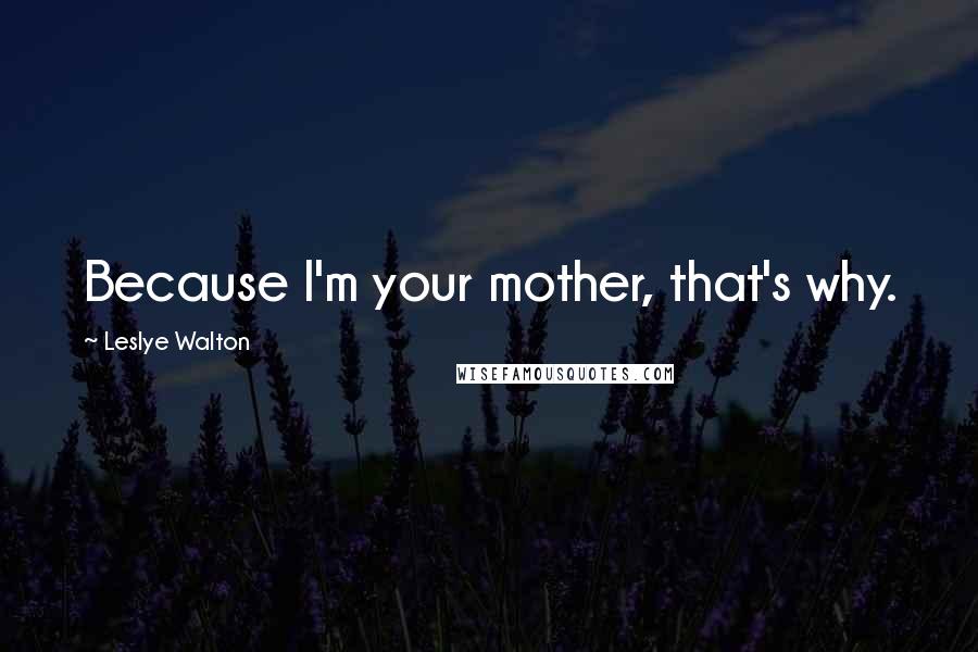 Leslye Walton Quotes: Because I'm your mother, that's why.