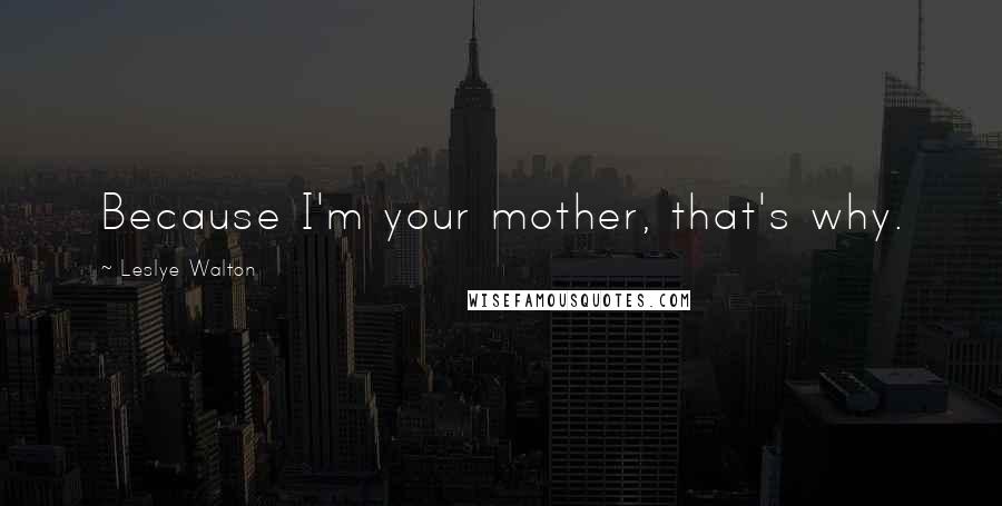 Leslye Walton Quotes: Because I'm your mother, that's why.