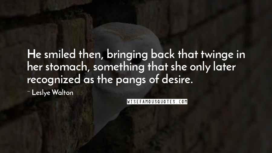 Leslye Walton Quotes: He smiled then, bringing back that twinge in her stomach, something that she only later recognized as the pangs of desire.