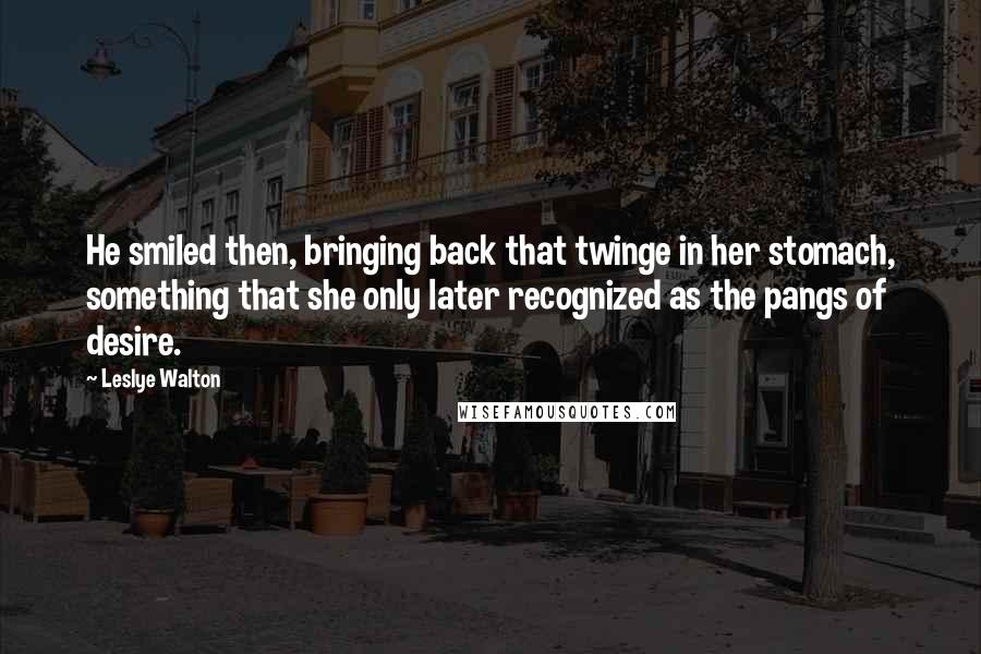 Leslye Walton Quotes: He smiled then, bringing back that twinge in her stomach, something that she only later recognized as the pangs of desire.