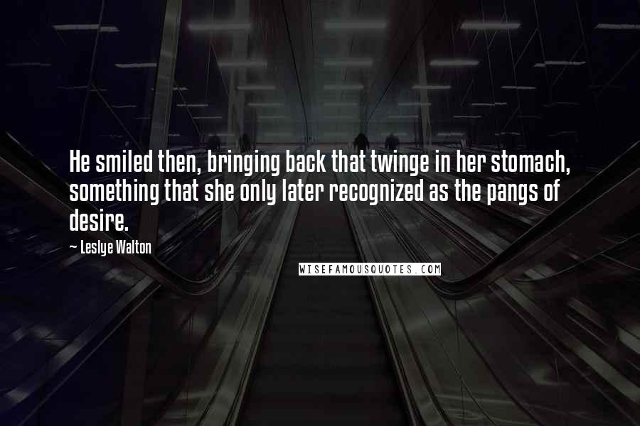 Leslye Walton Quotes: He smiled then, bringing back that twinge in her stomach, something that she only later recognized as the pangs of desire.