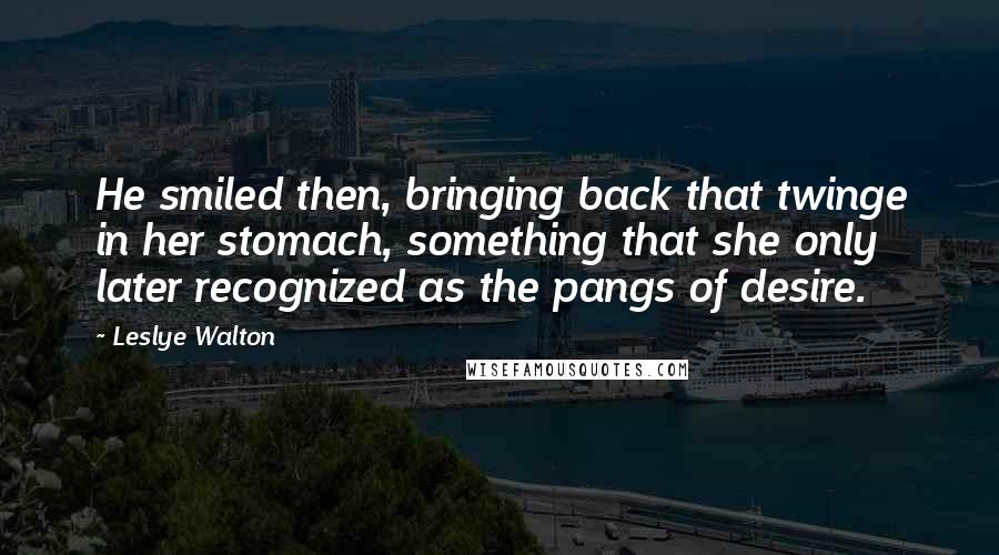 Leslye Walton Quotes: He smiled then, bringing back that twinge in her stomach, something that she only later recognized as the pangs of desire.