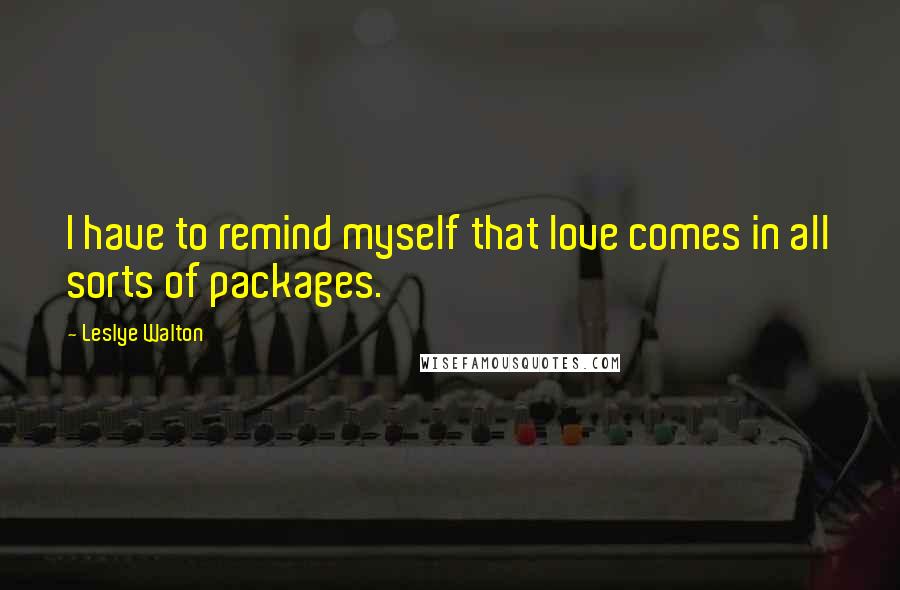 Leslye Walton Quotes: I have to remind myself that love comes in all sorts of packages.